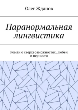 Паранормальная лингвистика. Роман о сверхвозможностях, любви и верности
