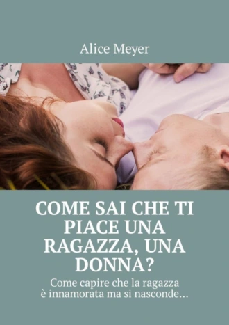 Come sai che ti piace una ragazza, una donna? Come capire che la ragazza è innamorata ma si nasconde…