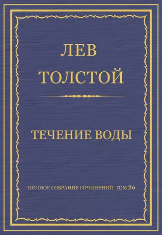 Полное собрание сочинений. Том 26. Произведения 1885–1889 гг. Течение воды
