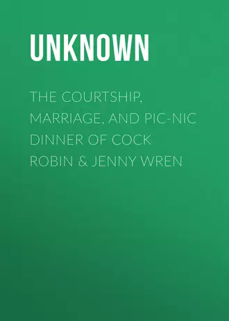 The Courtship, Marriage, and Pic-Nic Dinner of Cock Robin & Jenny Wren