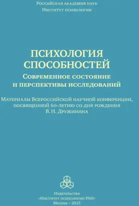 Психология способностей. Современное состояние и перспективы исследований. Материалы Всероссийской научной конференции, посвященной 60-летию со дня рождения В. Н. Дружинина, ИП РАН, 25-26 сентября 2015 г.