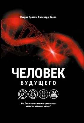 Человек будущего. Как биотехнологическая революция касается каждого из нас?