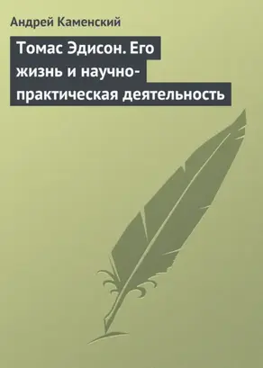 Томас Эдисон. Его жизнь и научно-практическая деятельность