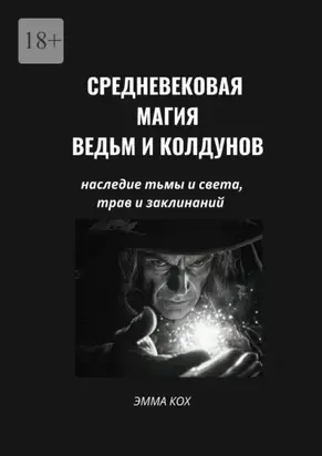 Средневековая магия ведьм и колдунов. Наследие тьмы и света, трав и заклинаний