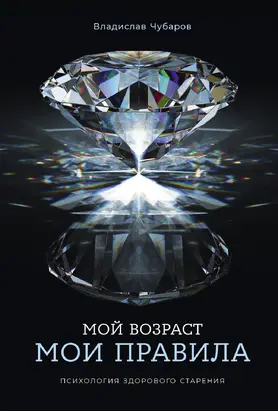 Мой возраст – мои правила: Психология здорового старения