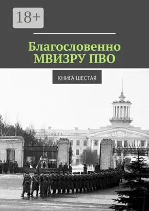 Благословенно МВИЗРУ ПВО. Книга шестая
