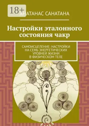 Настройки эталонного состояния чакр. Самоисцеление: настройки на семь энергетических уровней жизни в физическом теле