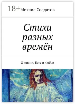 Стихи разных времён. О жизни, Боге и любви