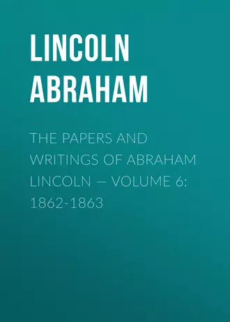 The Papers And Writings Of Abraham Lincoln – Volume 6: 1862-1863