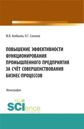 Повышение эффективности функционирования промышленного предприятия за счёт совершенствования бизнес-процессов. (Аспирантура, Бакалавриат, Магистратура, Специалитет). Монография.