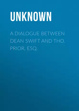A Dialogue Between Dean Swift and Tho. Prior, Esq.