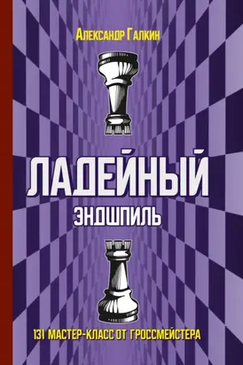 Ладейный эндшпиль. 131 мастер-класс от гроссмейстера