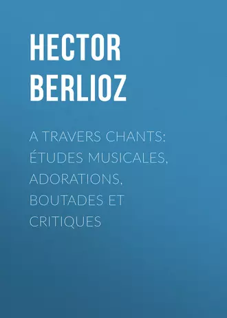 A travers chants: études musicales, adorations, boutades et critiques