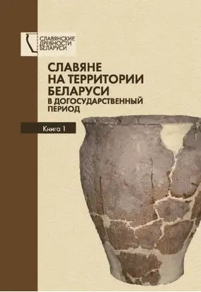 Славяне на территории Беларуси в догосударственный период. Книга 1