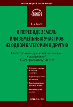 Постатейный научно-практический комментарий к Федеральному закону «О переводе земель или земельных участков из одной категории в другую»