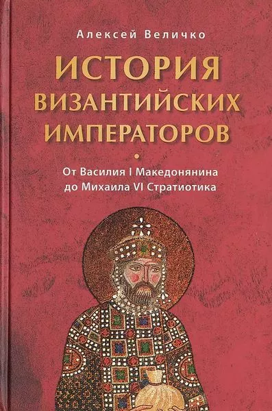 История Византийских императоров. От Василия I Македонянина до Михаила VI Стратиотика