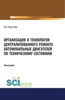 Организация и технология централизованного ремонта автомобильных двигателей по техническому состоянию. (Аспирантура). (Магистратура). Монография