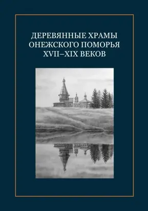 Деревянные храмы Онежского Поморья XVII–XIX веков