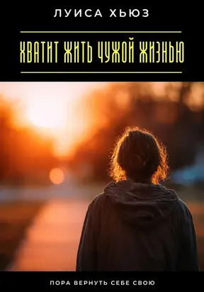 Хватит жить чужой жизнью. Пора вернуть себе свою