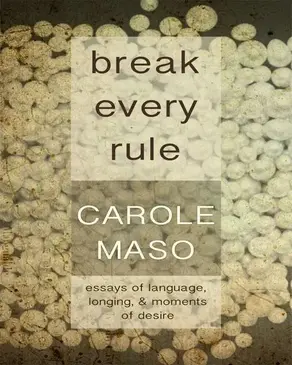Break Every Rule: Essays on Language, Longing, & Moments of Desire