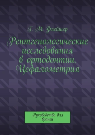 Рентгенологические исследования в ортодонтии. Цефалометрия. Руководство для врачей