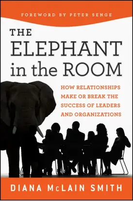 Elephant in the Room. How Relationships Make or Break the Success of Leaders and Organizations