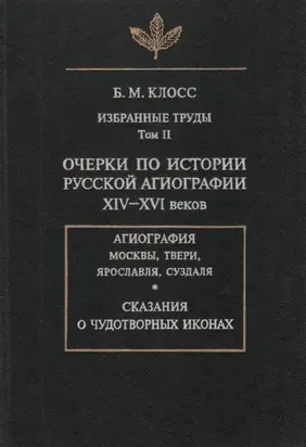 Избранные труды. Том II. Очерки по истории русской агиографии XIV-XVI веков