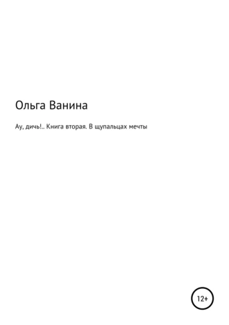 Ау, дичь!.. Книга вторая. В щупальцах мечты