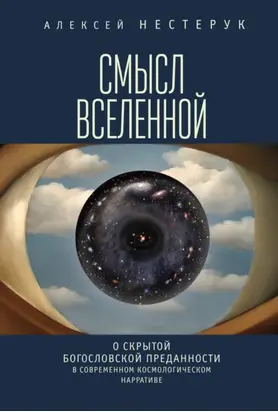Смысл вселенной. О скрытой богословской преданности в современном космологическом нарративе