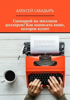 Сценарий на миллион долларов! Как написать кино, которое купят