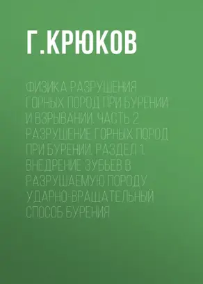Физика разрушения горных пород при бурении и взрывании. Часть 2. Разрушение горных пород при бурении. Раздел 1. Внедрение зубьев в разрушаемую породу. Ударно-вращательный способ бурения