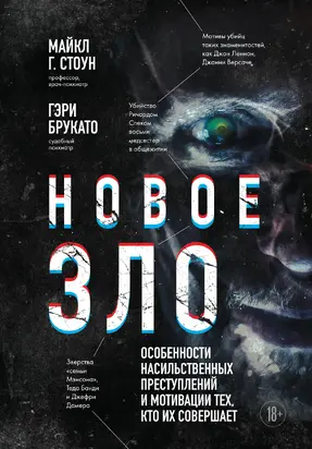 Новое зло. Особенности насильственных преступлений и мотивации тех, кто их совершает