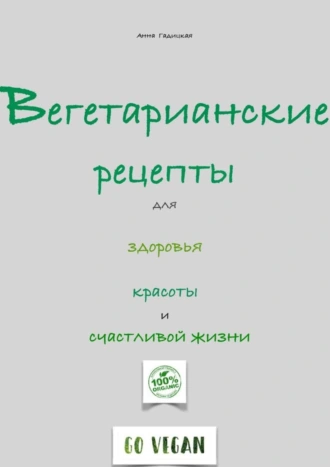 Вегетарианские рецепты для здоровья, красоты и счастливой жизни