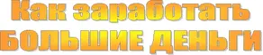 Как заработать большие деньги
