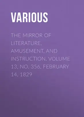 The Mirror of Literature, Amusement, and Instruction. Volume 13, No. 356, February 14, 1829