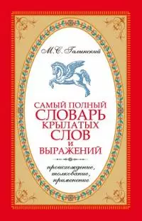 Самый полный словарь крылатых слов и выражений. Происхождение, толкование, применение