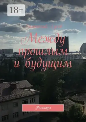 Между прошлым и будущим. Рассказы