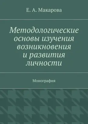 Методологические основы изучения возникновения и развития личности. Монография