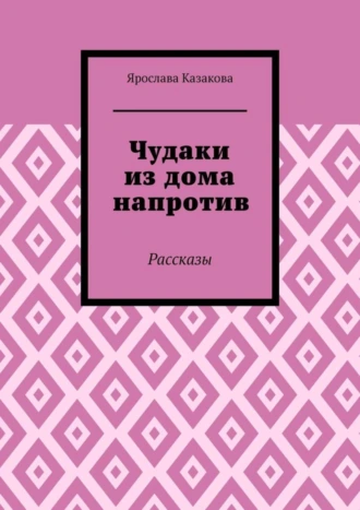 Чудаки из дома напротив. Рассказы
