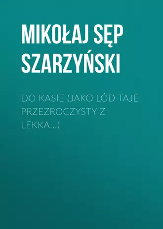 Do Kasie (Jako lód taje przezroczysty z lekka…)