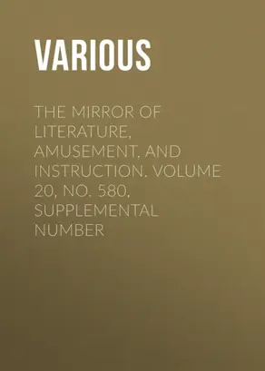 The Mirror of Literature, Amusement, and Instruction. Volume 20, No. 580, Supplemental Number