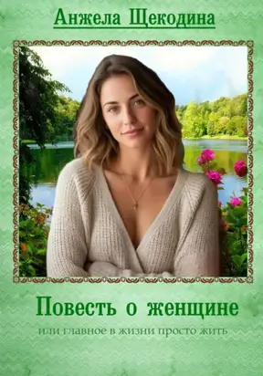 Повесть о женщине, или Главное в жизни просто жить