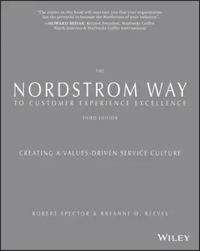 The Nordstrom Way to Customer Experience Excellence. Creating a Values-Driven Service Culture