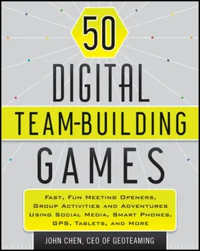 50 Digital Team-Building Games. Fast, Fun Meeting Openers, Group Activities and Adventures using Social Media, Smart Phones, GPS, Tablets, and More