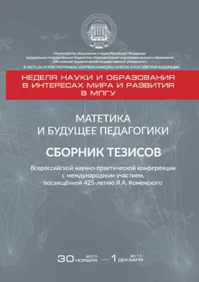 Матетика и будущее педагогики. Cборник тезисов Всероссийской научно-практической конференции с международным участием, посвящённой 425-летию Я. А. Коменского (г. Москва, 30 ноября – 1 декабря 2017 г.)