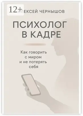 Психолог в кадре. Как говорить с миром и не потерять себя