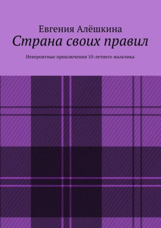 Страна своих правил. Невероятные приключения 10-летнего мальчика