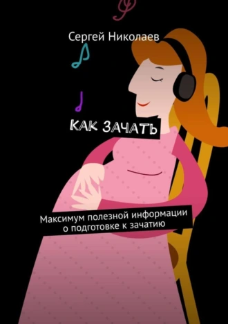 Как зачать. Максимум полезной информации о подготовке к зачатию