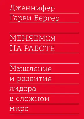 Меняемся на работе. Мышление и развитие лидера в сложном мире
