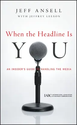 When the Headline Is You. An Insider's Guide to Handling the Media